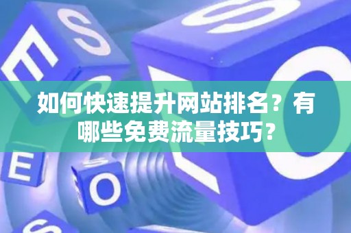 如何快速提升网站排名？有哪些免费流量技巧？